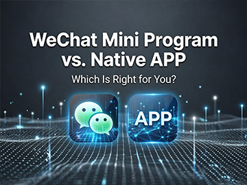 WeChat Mini Program vs. Native APP: Which Is Right for You?